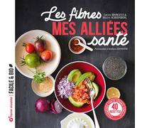 Les fibres, mes alliées santé: 40 recettes Légumineuses, fruits, légumes, céréales...