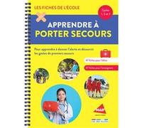 Les fiches de l'école - Apprendre à porter secours - cycles 1, 2, et 3: Pour apprendre à donner l'alerte et découvrir les gestes de premiers secours