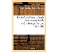 Les fiefs du Forez : d'après le manuscrit inédit de M. Sonyer Du Lac, (Éd.1858) - Jean-Baptiste Sonyer du Lac - Hachette Bnf - broché - Livre