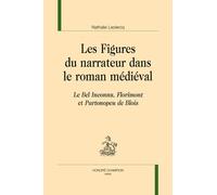 Les Figures Du Narrateur Dans Le Roman Médiéval - Le Bel Inconnu, Florimont Et Partonopeu De Blois