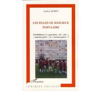 Les filles de banlieue populaire Footballeuses et "garçonnes" de "cité":"mauvais genre" ou "nouveau genre"? - Audrey, Maud Robin - L'harmattan - broché - Essai