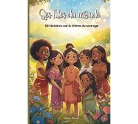 Les Filles du Monde : 35 Histoires de Courage: Histoires courtes et émouvantes pour découvrir le courage, la culture et l’amitié