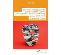 Les Films De Propagande Sur La Seconde Guerre Sino-Japonaise Sous Mao Zedong (1949-1966) - La Fabrication De L'histoire