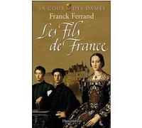 Franck Ferrand – La Cour des Dames, Tome 2 : Les Fils de France – Broché