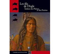 Les Fils De L'aigle - Indiens Des Plaines Et Des Prairies