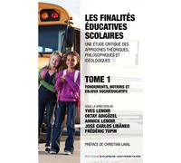 Les Finalités Éducatives Scolaires - Une Étude Critique Des Approches Théoriques, Philosophiques Et Idéologiques Tome 1, Fondements, Notions Et Enjeux Socioéducatifs