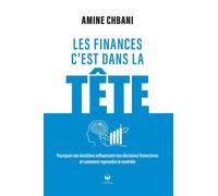 Les finances c'est dans la tête Pourquoi nos émotions influencent nos décisions financières et comment reprendre le contrôle - Amine Chbani - Éditions de la Francophonie - ebook (ePub) - Livre