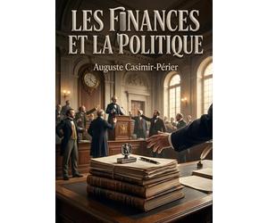 Les Finances et la Politique: Une analyse des institutions politiques et de la législation financière sur la fortune publique