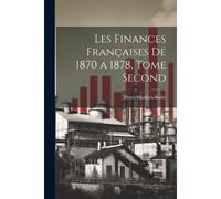Les Finances Françaises De 1870 A 1878, Tome Second