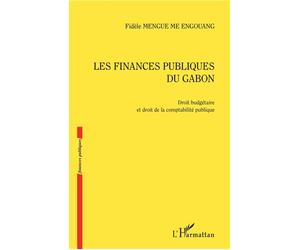 Les finances publiques du Gabon Droit budgétaire et droit de la comptabilité publique - Fidèle Mengue Me Engouang - L'harmattan - broché - Etude