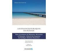 Les finances publiques en Océanie. Tome 2 États et territoires de Mélanésie, Micronésie et Polynésie. Collectivités françaises du Pacifique. Relations financières - Jocelyn Bénéteau - Presses Universi