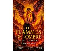 Les Flammes de l’Ombre - Tome 2 : Le Brasier: Aimer, c’est brûler.