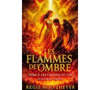 Les Flammes de l’Ombre - Tome 3 : Les Cendres du Ciel: Ce qui meurt renaîtra.