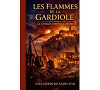 Les Flammes de la Gardiole: LA CROISADE DE L'INNOCENCE; CHRONIQUES CATHARES