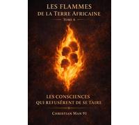 Les Flammes de la Terre Africaine : La légende des consciences - Tome 6: Les consciences qui refusèrent de se taire
