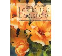 Les fleurs à l'aquarelle: Un guide d'initiation pas à pas aux couleurs et aux techniques