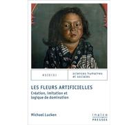 Les fleurs artificielles Création, imitation et logique de domination - Michael Lucken - Inalco Presses - broché - Essai