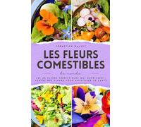 Les Fleurs Comestibles Du Monde: Les 40 fleurs comestibles qui guérissent, vertus des fleurs pour améliorer sa santé