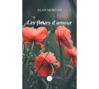 Les fleurs d'amour - Morgan Alan - Le Lys Bleu - broché - Poésie