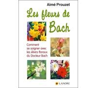 Les Fleurs De Bach - Comment Se Soigner Avec Les Élixirs Floraux Du Docteur Bach
