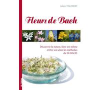 Les Fleurs de Bach Découvrir la nature, faire soi-même et être soi selon les méthodes du Dr Bach - Alain Taubert - I.d.l'edition - relié - Guide