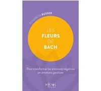 Les Fleurs de Bach - Pour transformer les émotions négatives en émotions positives Elisabeth Busser (Auteur)