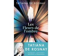 Tatiana de Rosnay – Les Fleurs de l'ombre – Éditions Robert Laffont