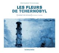 Les Fleurs de Tchernobyl: Carnet de voyage en terre irradiée