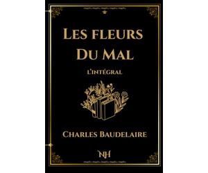 Les Fleurs Du Mal | Charles Baudelaire | L'intégral | Editions Noble Héritage: Recueil intégral : Spleen et Idéal, Tableaux parisiens, Le Vin, Fleurs du Mal, Révolte, La Mort
