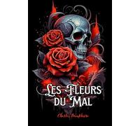 Les Fleurs du Mal: Édition Collector Intégrale - Comprenant les Poèmes Censurés et Augmentée de 35 Poèmes Nouveaux - Annotée d'une Biographie