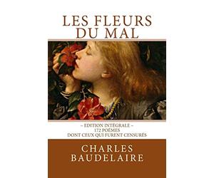 Les Fleurs du Mal, en édition intégrale: 172 poèmes, dont ceux qui furent censurés