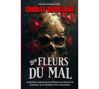 Les Fleurs du Mal Exploration audacieuse des thèmes de la beauté, de la passion, de la mortalité et de la décadence. Édition intégrale 1868