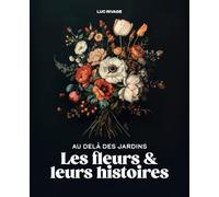 Les fleurs et leurs histoires: Au delà des jardins