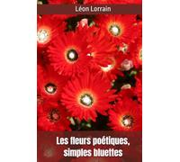 Les fleurs poétiques, simples bluettes: Léon Lorrain