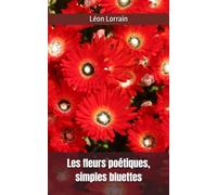 Les fleurs poétiques, simples bluettes: Léon Lorrain