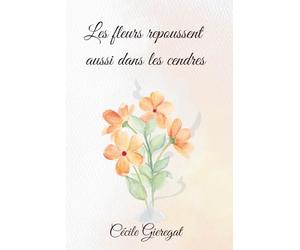 Les fleurs repoussent aussi dans les cendres: Comment renaître après la douleur et retrouver la paix intérieure ?