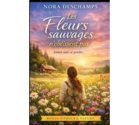Les Fleurs sauvages n’obéissent pas: Un roman feel-good lumineux sur la liberté d’aimer sans se perdre - Romance contemporaine dans une réserve naturelle