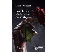 Les fleurs vénéneuses du mâle - Laurette Autouard - Ex Aequo - broché - Roman