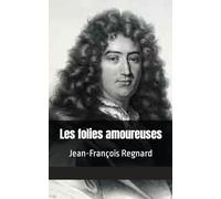 Les folies amoureuses: Jean-François Regnard