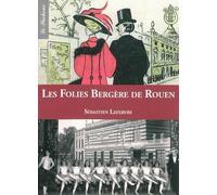Les Folies Bergères de Rouen - Sébastien Lefèbvre - Ass.le Pucheux - broché - Monographie