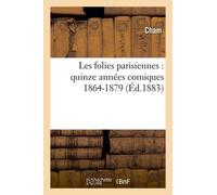 Les Folies Parisiennes: Quinze Années Comiques 1864-1879 (Éd.1883)