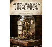Les Fonctions de la vie - Les Curiosités de la médecine - Tome III: Une exploration des mystères de la faim et des curiosités de l'appétit à travers les âges, révélée par un médecin historien.