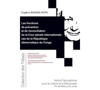 Les fonctions de prévention et de réconciliation de la Cour pénale internationale : cas de la République démocratique du Congo Cas de la republique democratique du congo - Eugène Bakama Bope - Inst.fr