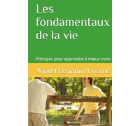 Les fondamentaux de la vie: Principes pour apprendre à mieux vivre