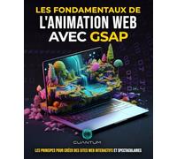 Les Fondamentaux de l'Animation Web avec GSAP: Créer et Concevoir des Sites Web Interactifs Époustouflants avec Javascript: Explorez la plateforme ... programmer des expériences web attrayantes.