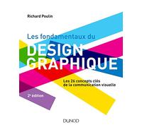Les fondamentaux du design graphique - Les 26 concepts clés de la communication visuelle / 300 réali: Les 26 concepts clés de la communication visuelle / 300 réalisations analysées et commentées