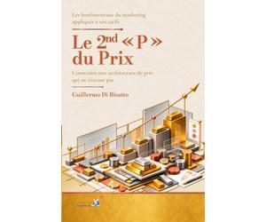 Les fondamentaux du marketing appliqués à vos tarifs: Le 2nd « P » du Prix - Construire une architecture de prix qui ne s’excuse pas