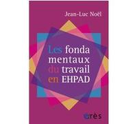 Les fondamentaux du travail en EHPAD Jean-Luc Noël (Auteur)