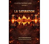 Les Fondamentaux - La Saturation - Volume 4: Traitement Audio - Les Fondamentaux : La Collection Complète (Vol. 0 à 10)