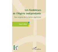 Les fondateurs de l'Algérie indépendante Aux origines de la nation algérienne - Youcef Allioui - L'harmattan - broché - Essai